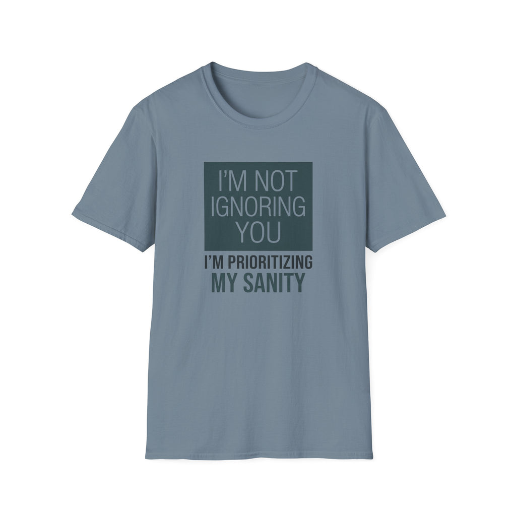 I'm Not Ignoring You, I'm Prioritizing My Sanity T-shirt