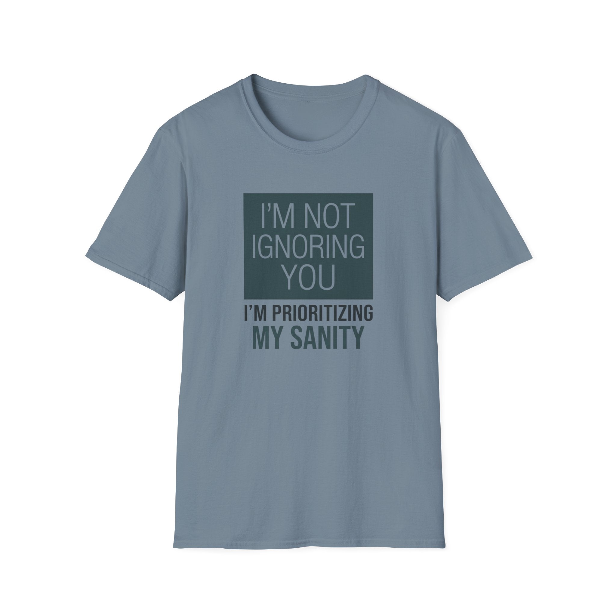 I'm Not Ignoring You, I'm Prioritizing My Sanity T-shirt