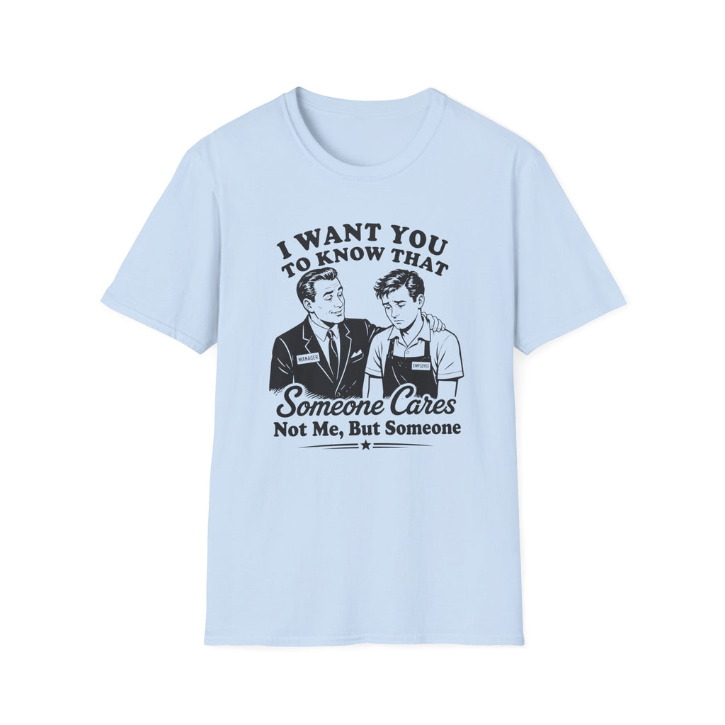 I Want You To Know That Someone Cares Not Me, But Someone T-shirt