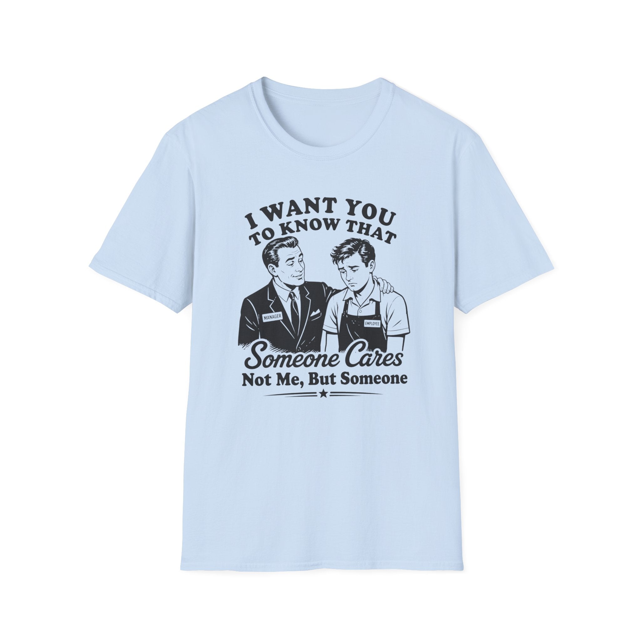 I Want You To Know That Someone Cares Not Me, But Someone T-shirt