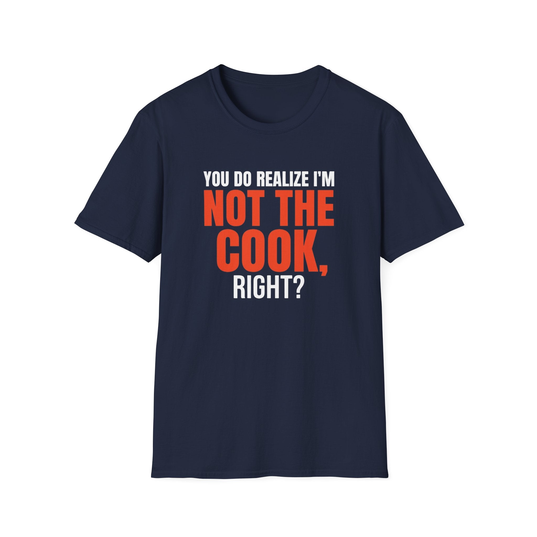 You Do Realize I'm Not The Cook, Right? T-shirt