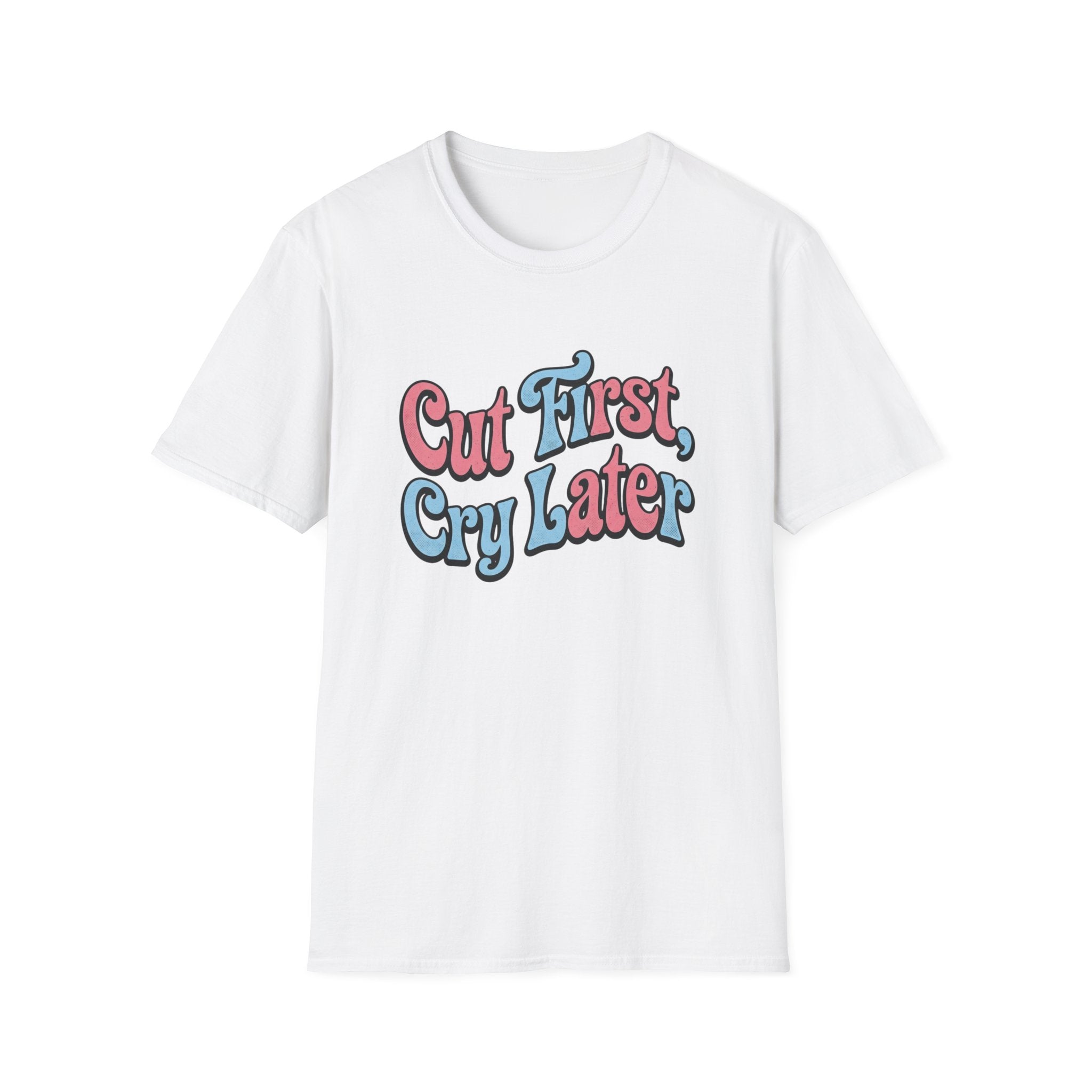 Cut First, Cry Later T-shirt