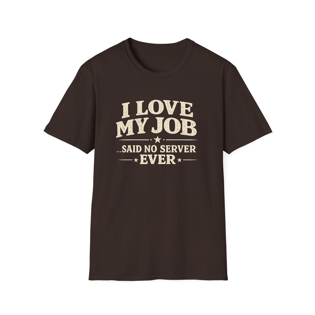 I Love My Job ...Said No Server Ever T-shirt