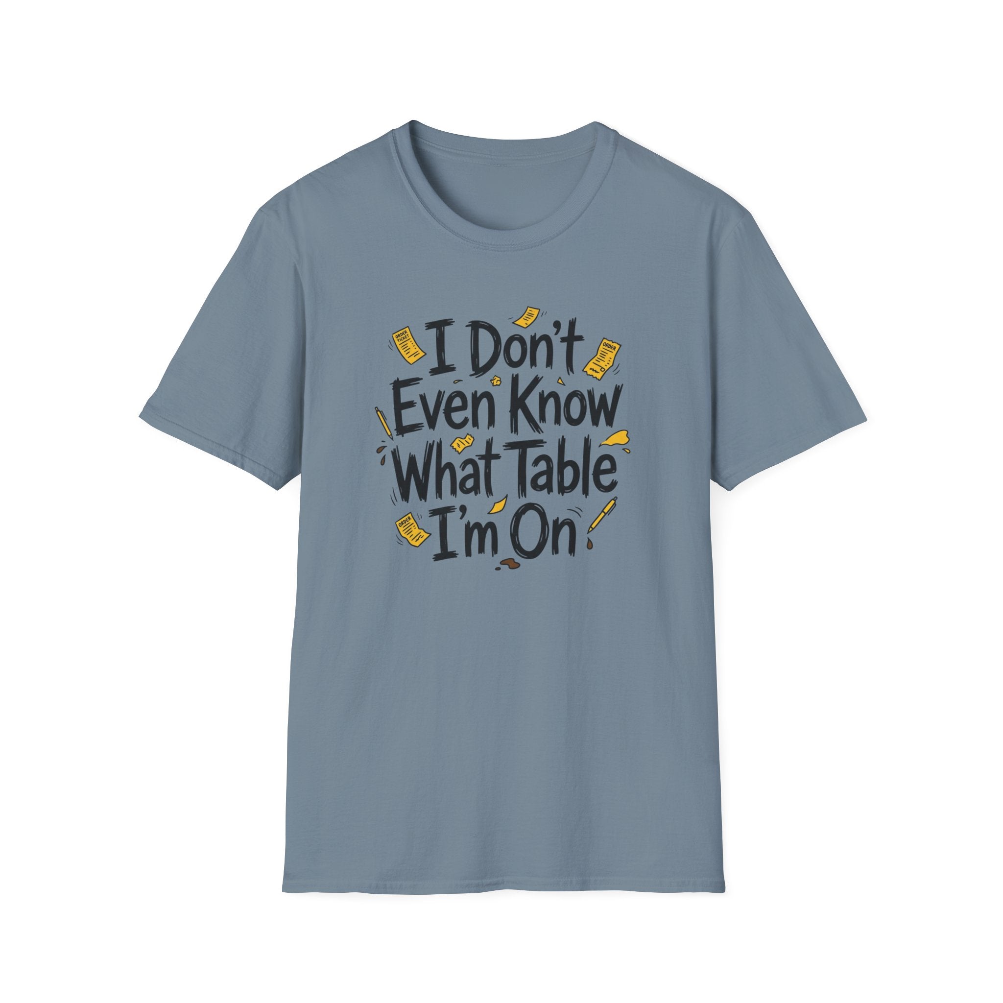 I Don't Even Know What Table I'm On T-shirt