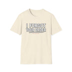 I Forgot Your Order On Purpose. T-shirt