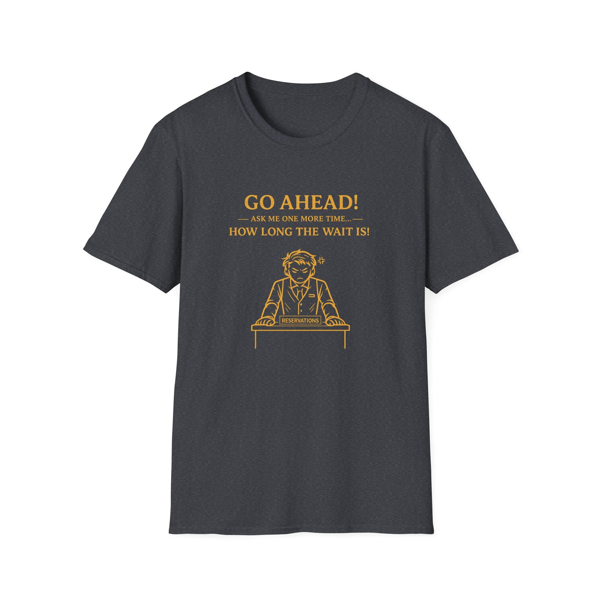 Go Ahead! Ask Me One More Time... How Long The Wait Is! T-shirt