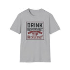 Drink Responsibly, Tip Recklessly T-shirt