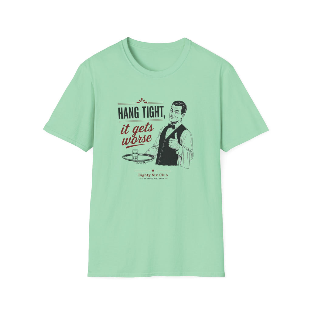 Hang Tight, It Gets Worse T-shirt