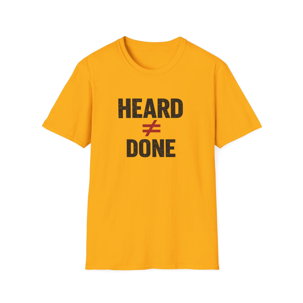 Heard ≠ Done T-shirt