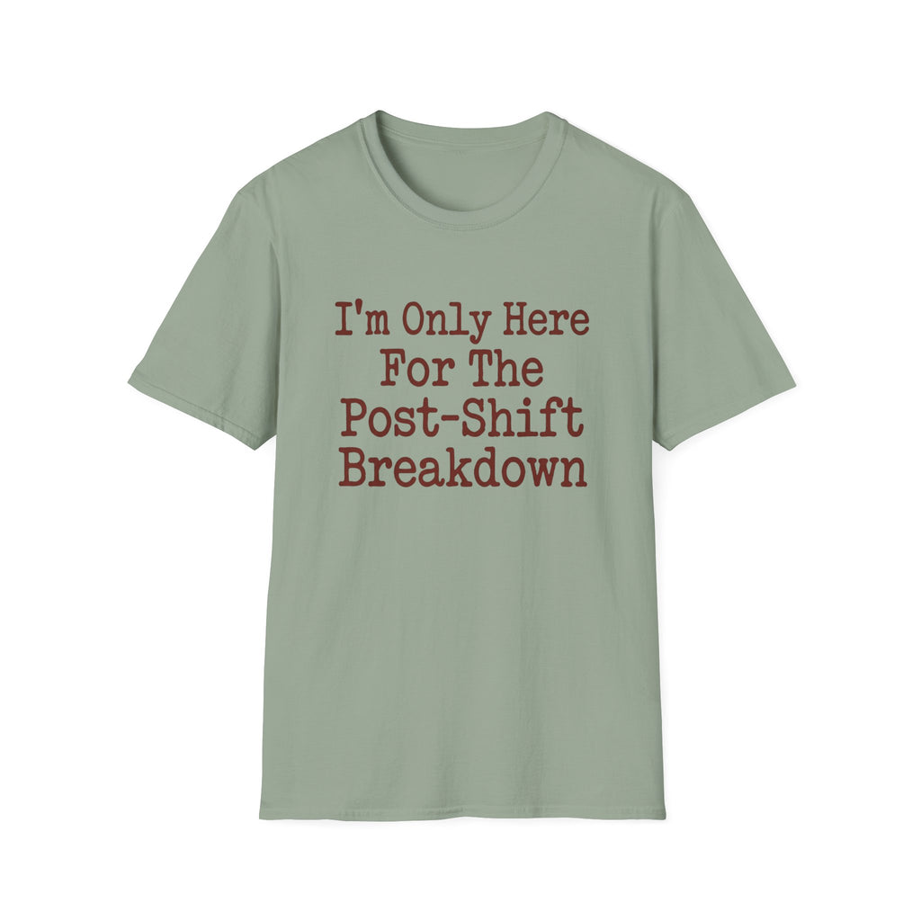 I'm Only Here For The Post-Shift Breakdown T-shirt
