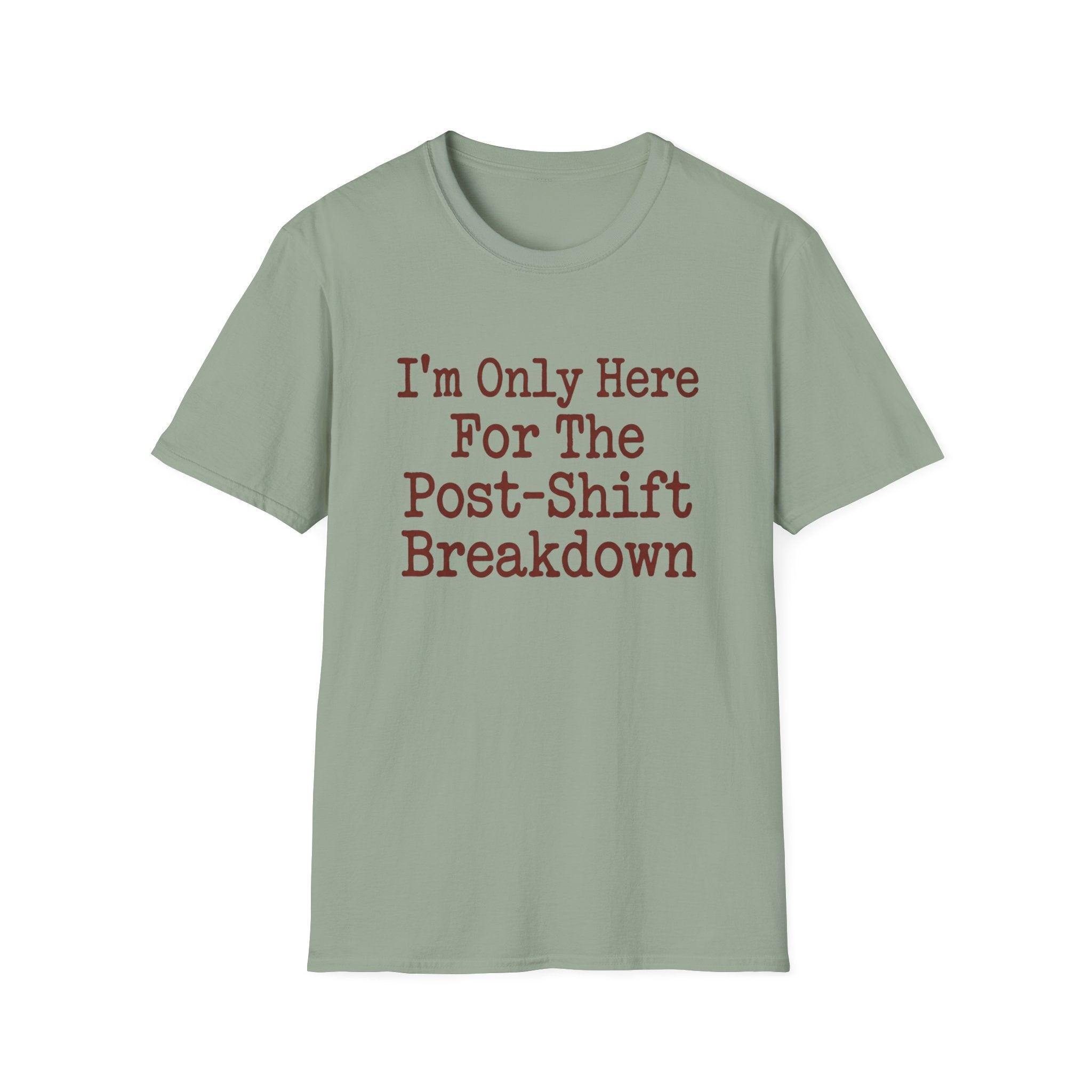 I'm Only Here For The Post-Shift Breakdown T-shirt
