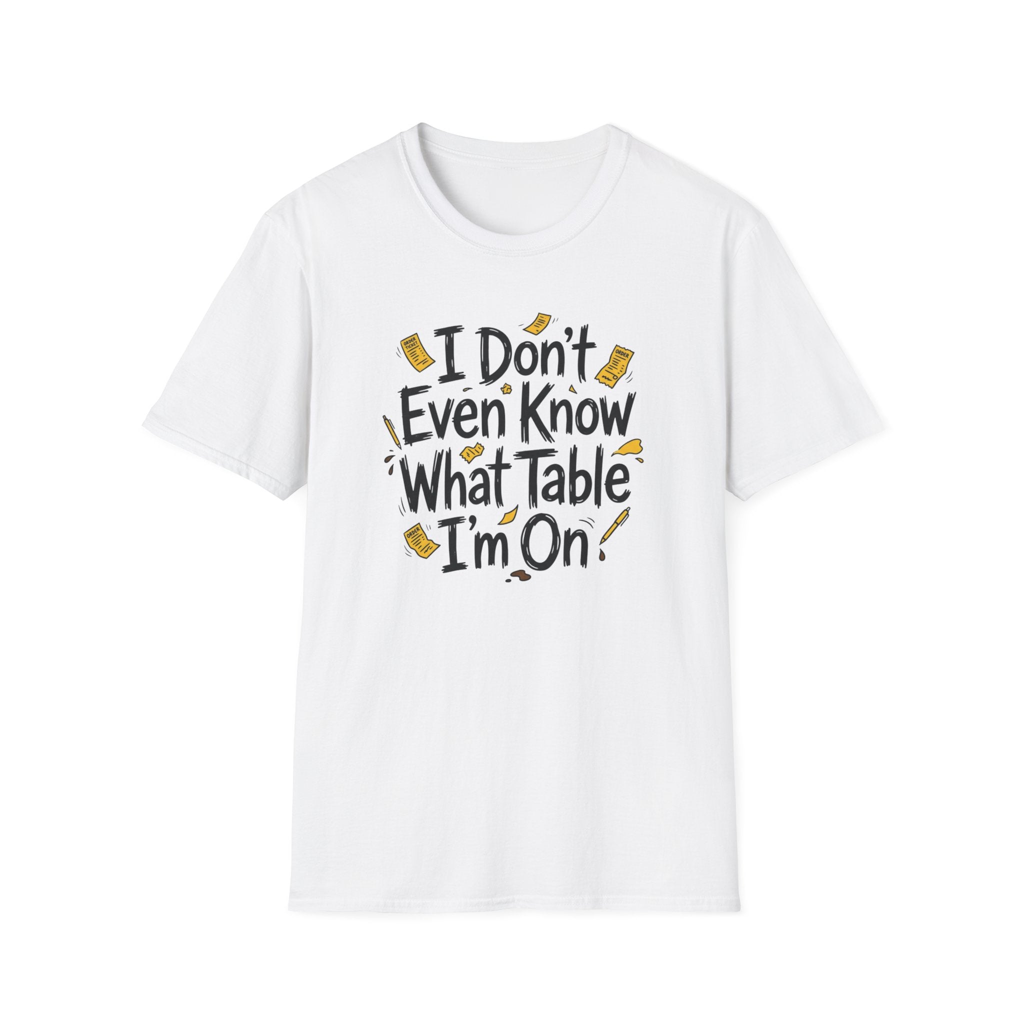 I Don't Even Know What Table I'm On T-shirt