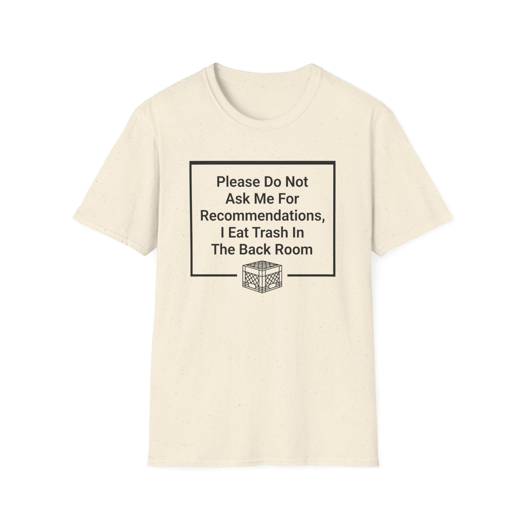 Please Do Not Ask Me For Recommendations, I Eat Trash In The Back Room. T-shirt
