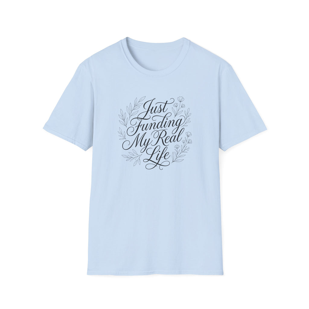 Just Funding My Real Life T-shirt