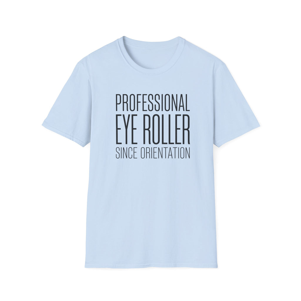 Professional Eye Roller Since Orientation T-shirt