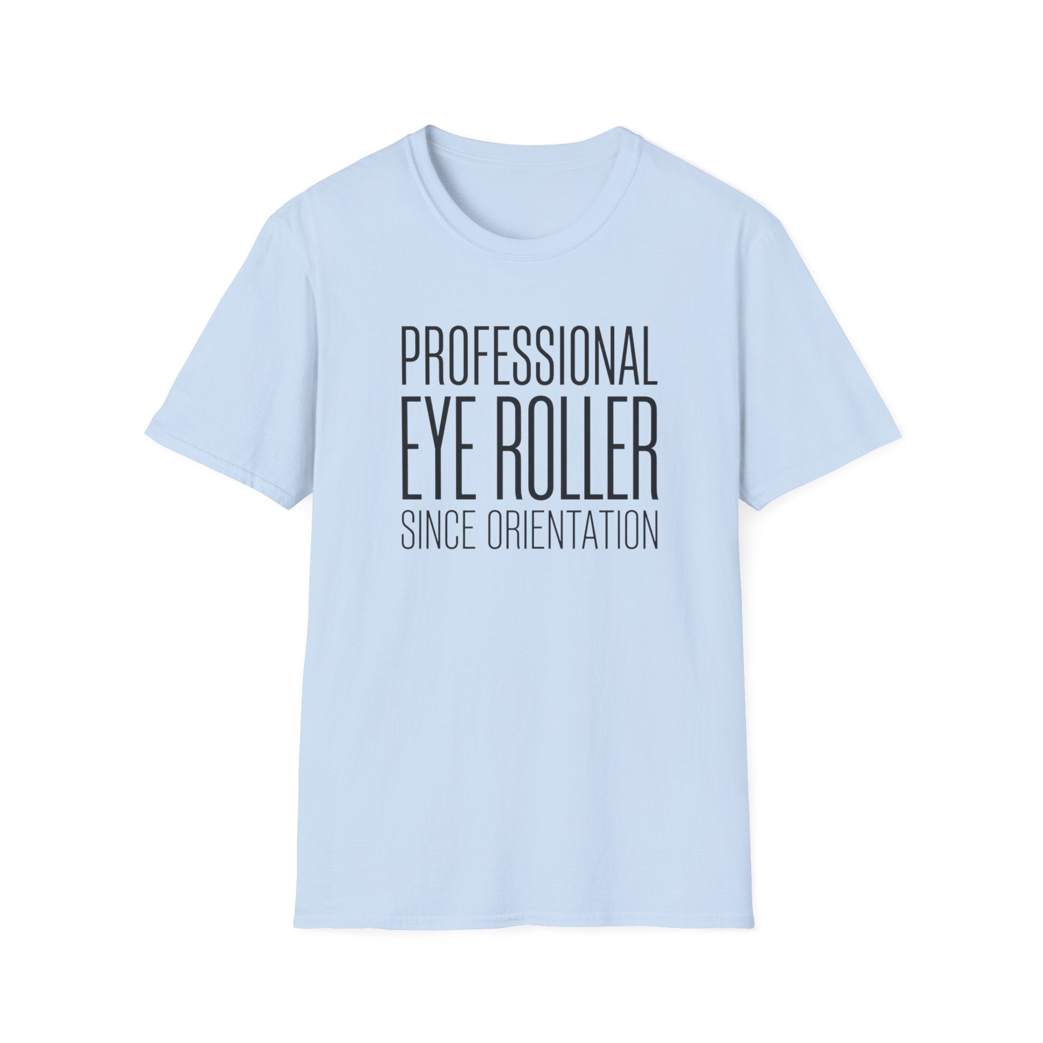Professional Eye Roller Since Orientation T-shirt