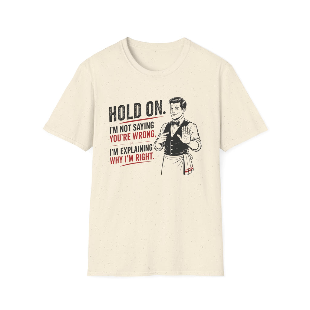 Hold On. I'm Not Saying You're Wrong, I'm Explaining Why I'm Right. T-shirt