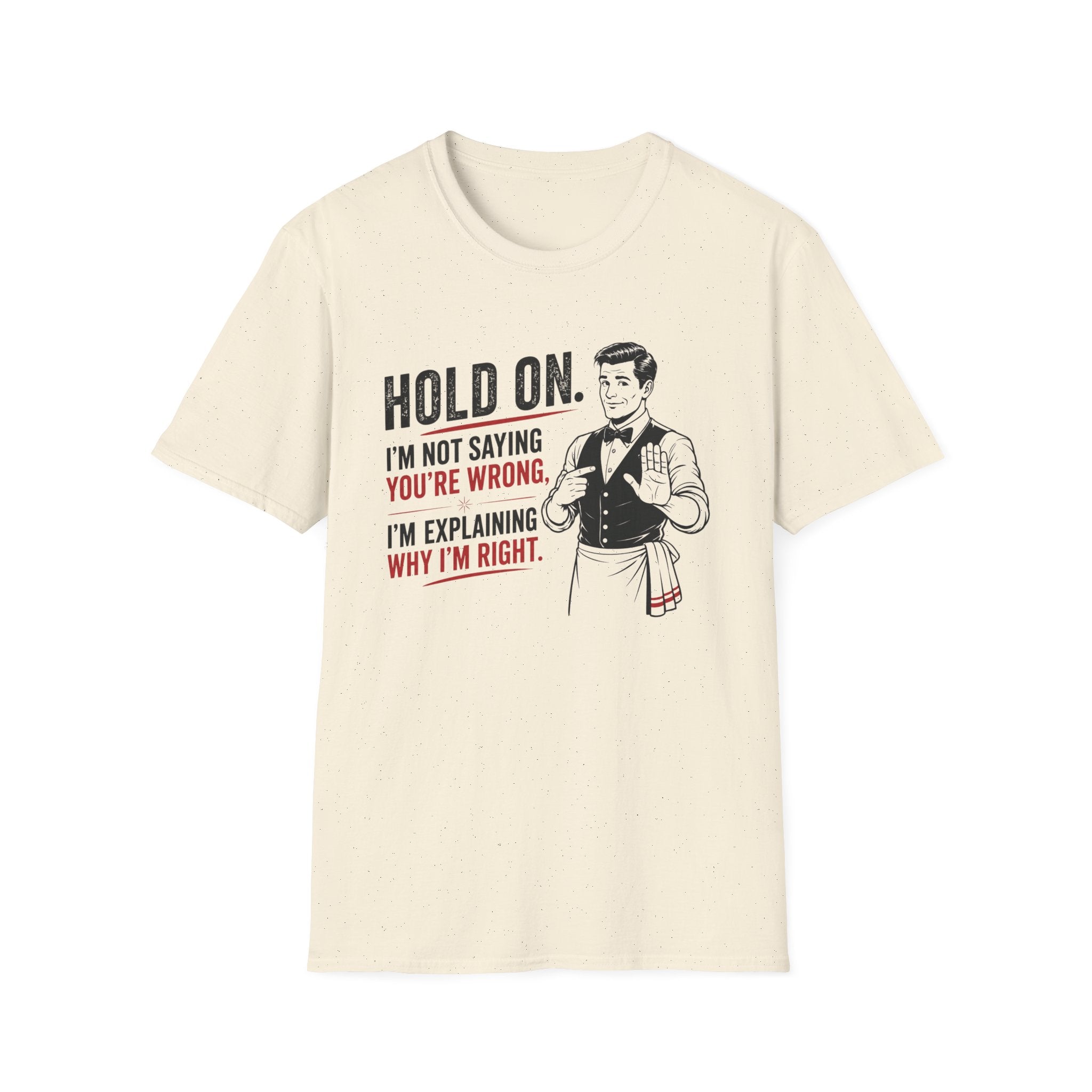 Hold On. I'm Not Saying You're Wrong, I'm Explaining Why I'm Right. T-shirt