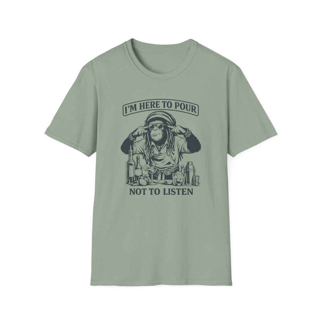 I'm Here To Pour Not To Listen T-shirt
