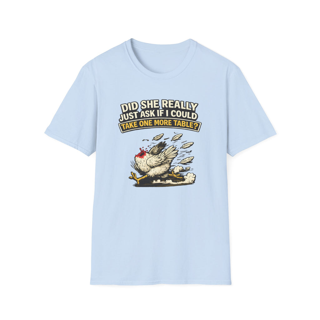 Did She Really Just Ask If I Could Take One More Table T-shirt