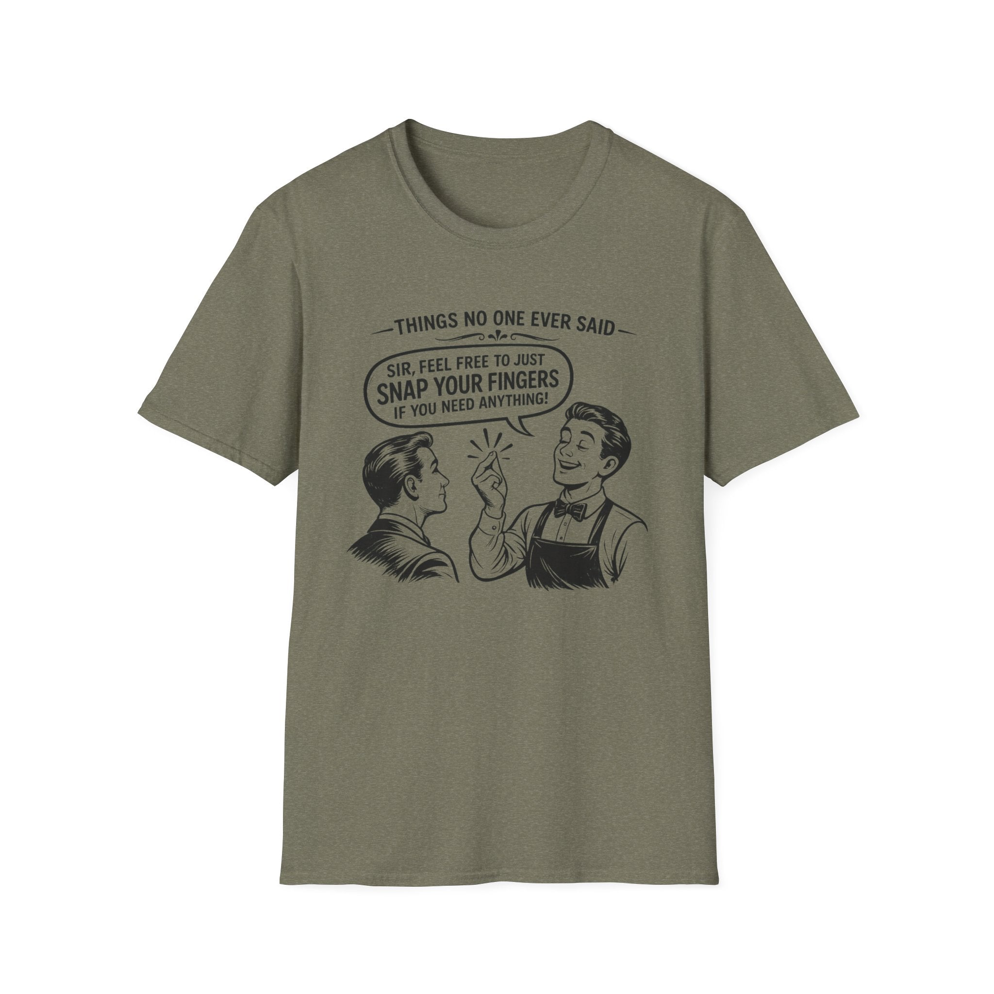 Things No One Ever Said Sir Feel Free To Just Snap Your Fingers If You Need Anything! T-shirt