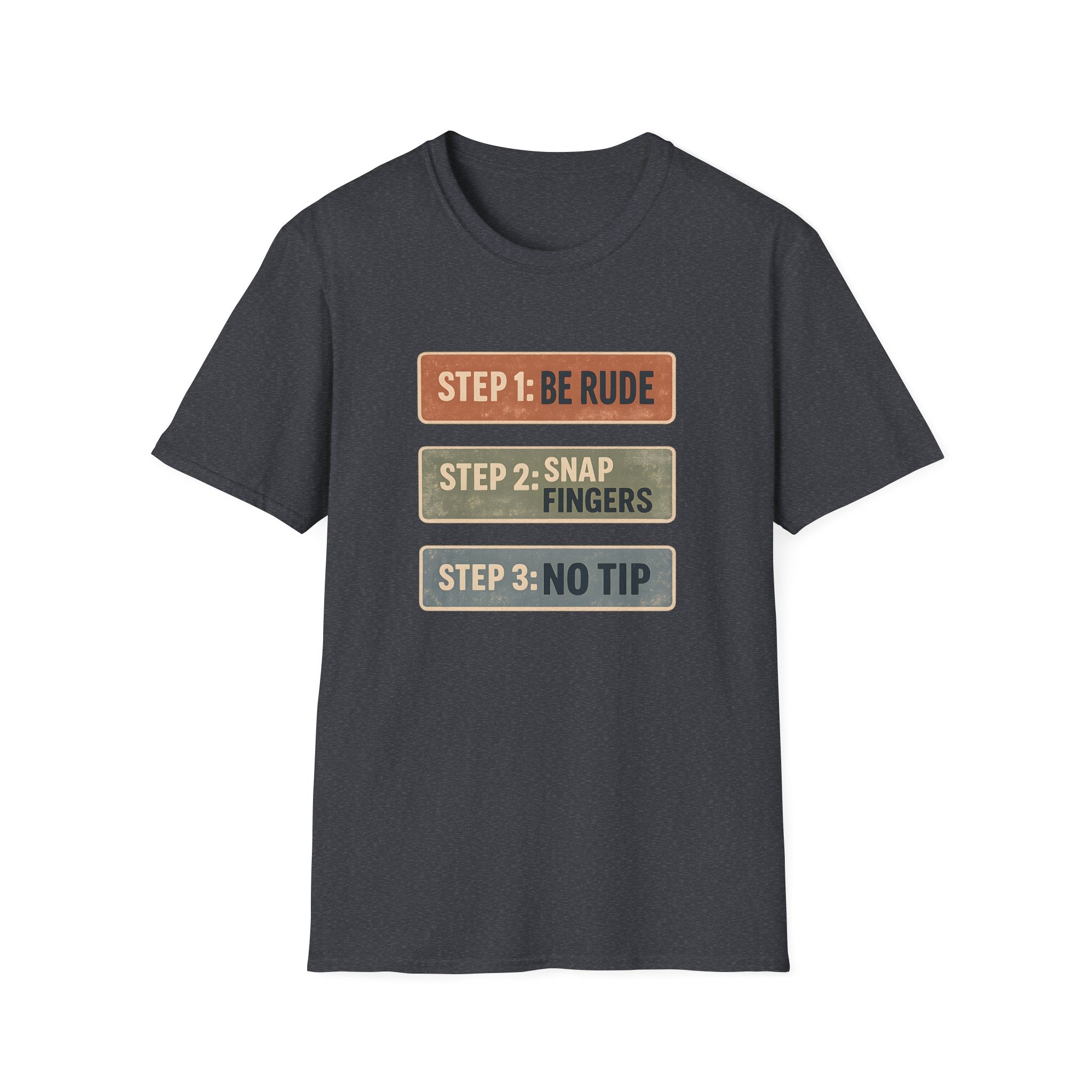 Step 1: Be Rude Step 2: Snap Fingers Step 3: No Tip T-shirt