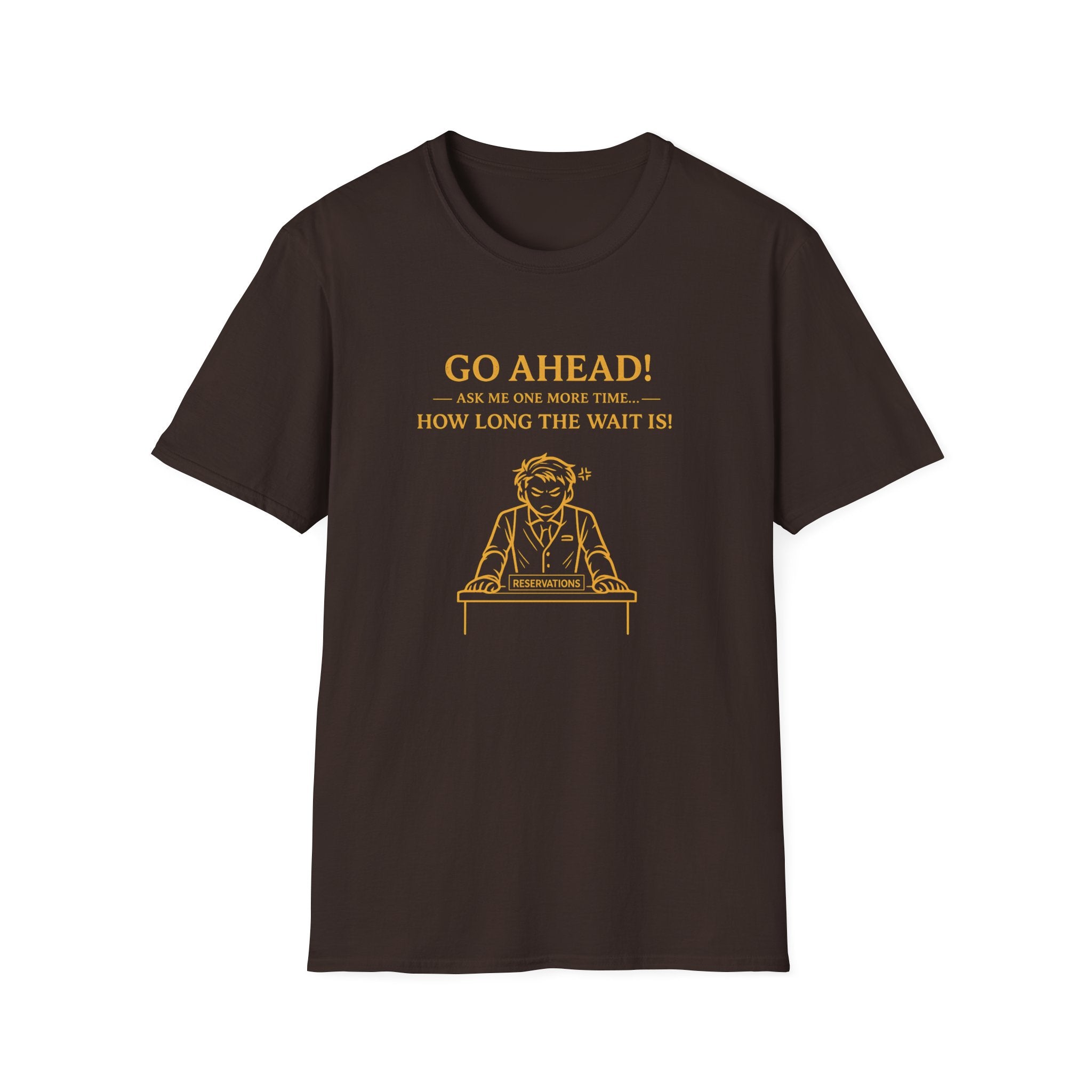 Go Ahead! Ask Me One More Time... How Long The Wait Is! T-shirt