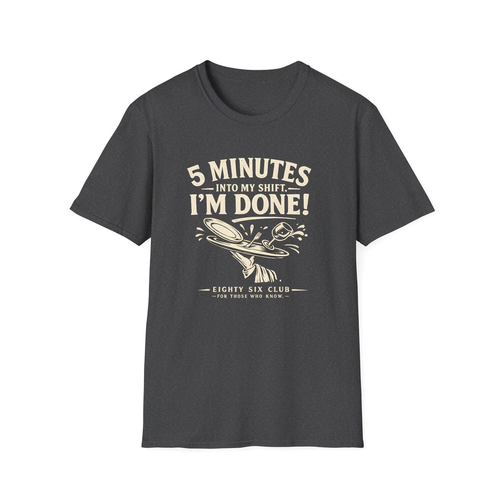 5 Minutes Into My Shift I'm Done! T-shirt