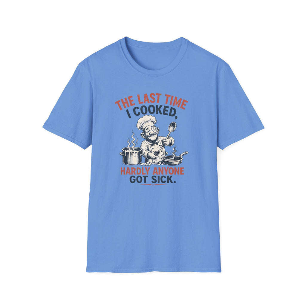 The Last Time I Cooked, Hardly Anyone Got Sick. (Male Chef) T-shirt