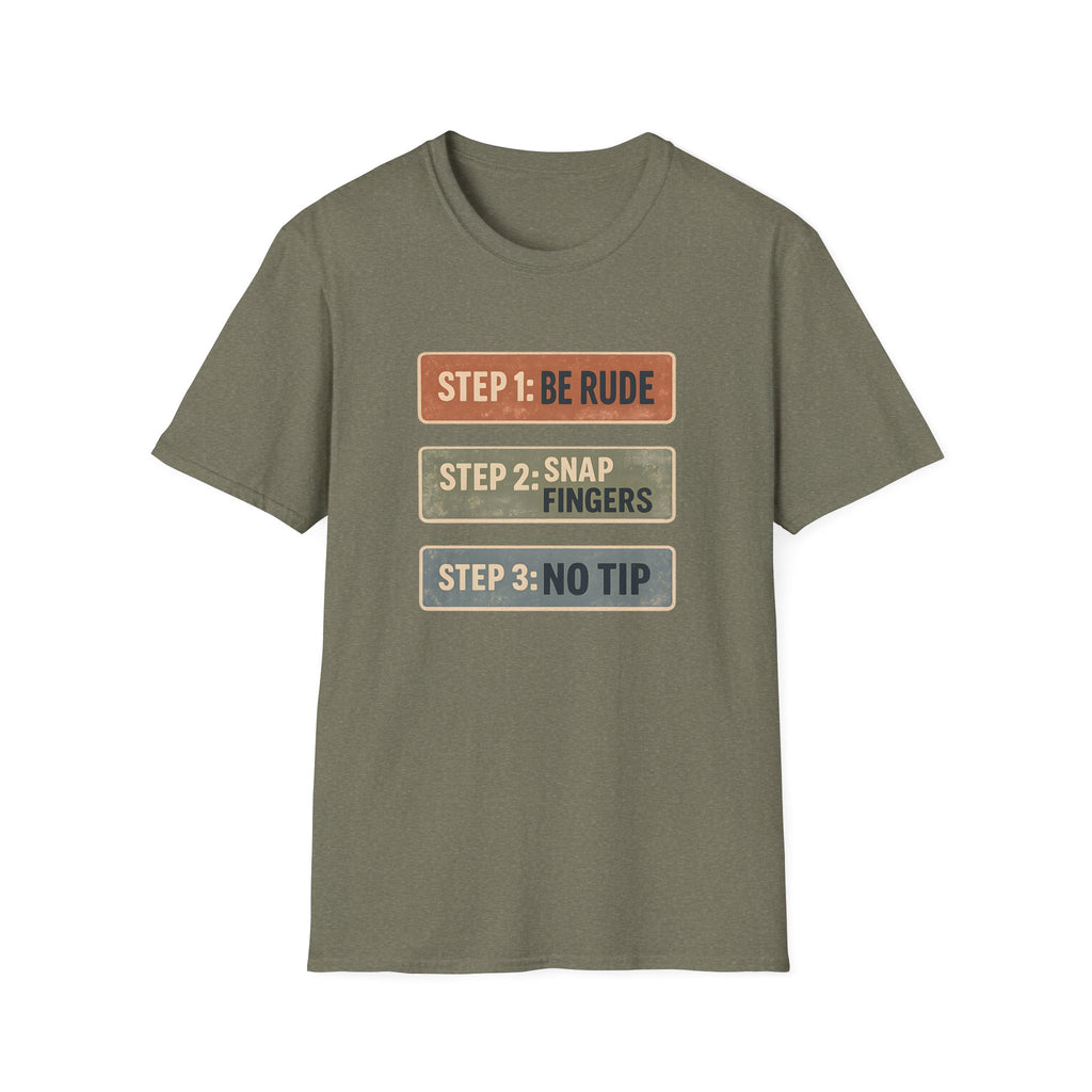 Step 1: Be Rude Step 2: Snap Fingers Step 3: No Tip T-shirt