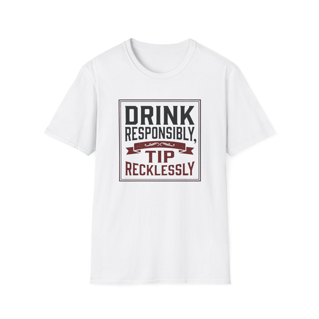 Drink Responsibly, Tip Recklessly T-shirt