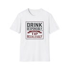 Drink Responsibly, Tip Recklessly T-shirt