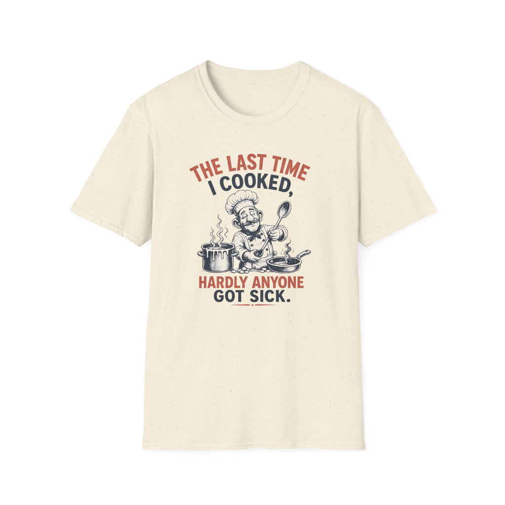 The Last Time I Cooked, Hardly Anyone Got Sick. (Male Chef) T-shirt