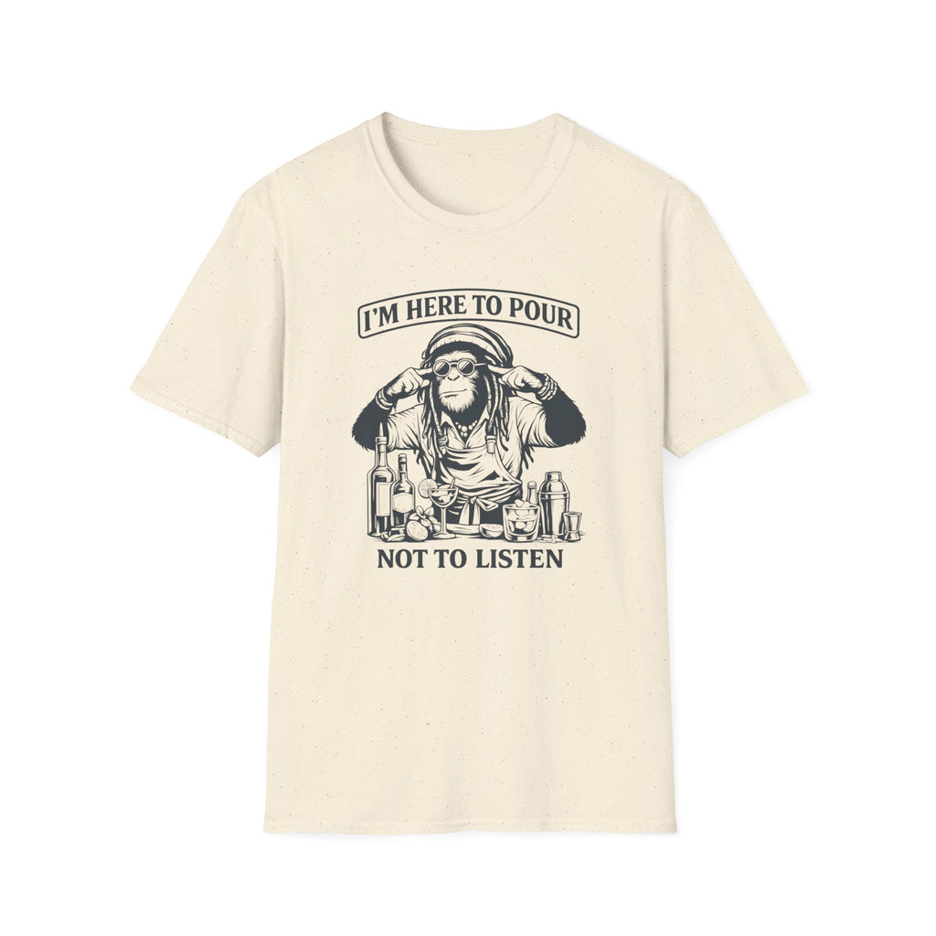 I'm Here To Pour Not To Listen T-shirt