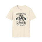 I'm Here To Pour Not To Listen T-shirt