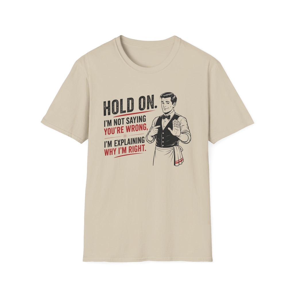 Hold On. I'm Not Saying You're Wrong, I'm Explaining Why I'm Right. T-shirt