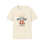 Yeah, We Can Split That 17 Ways. No Problem! T-shirt