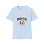 Yeah, We Can Split That 17 Ways. No Problem! T-shirt