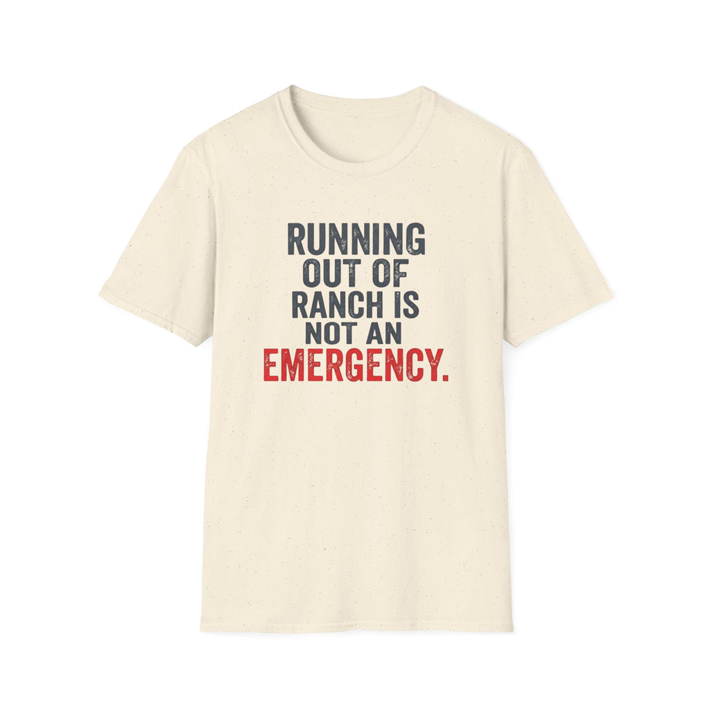 Running Out Of Ranch Is Not An Emergency. T-shirt