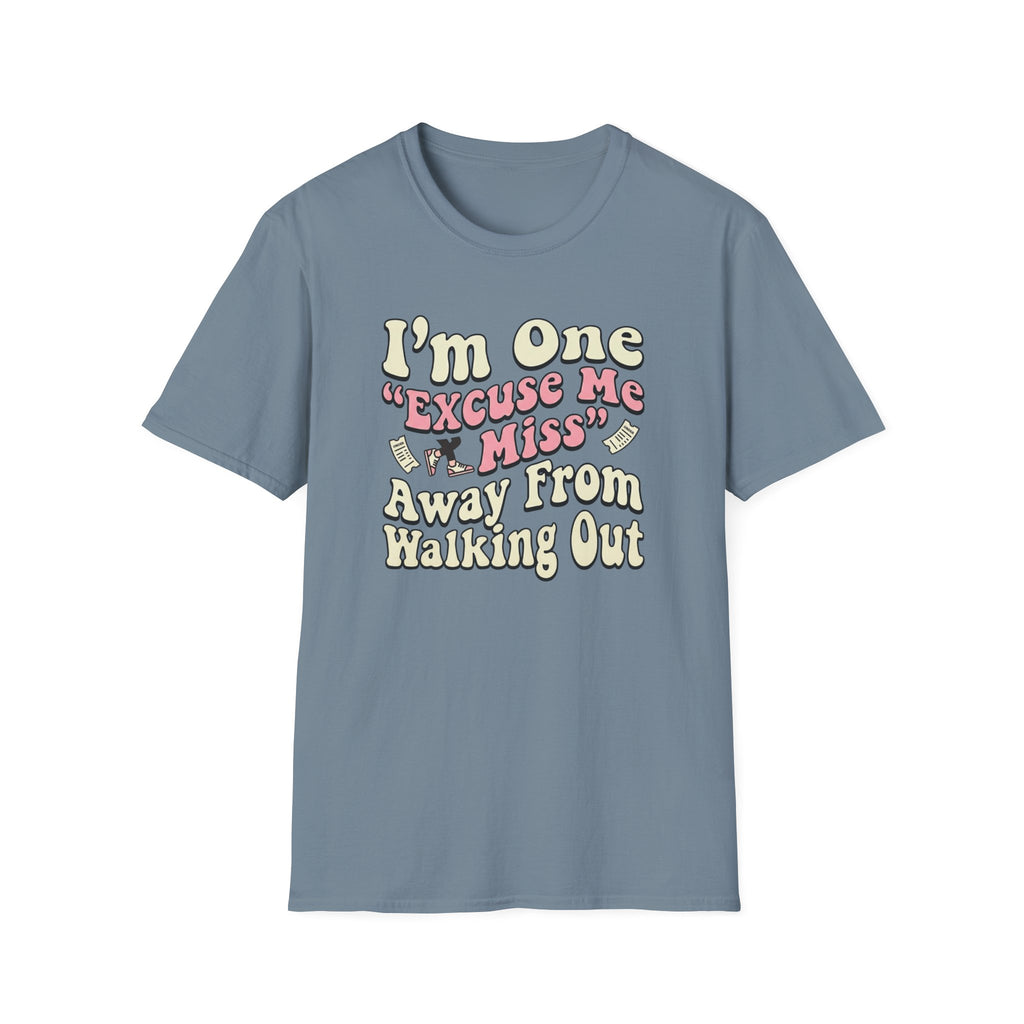 I'm One "Excuse Me Miss" Away From Walking Out T-shirt
