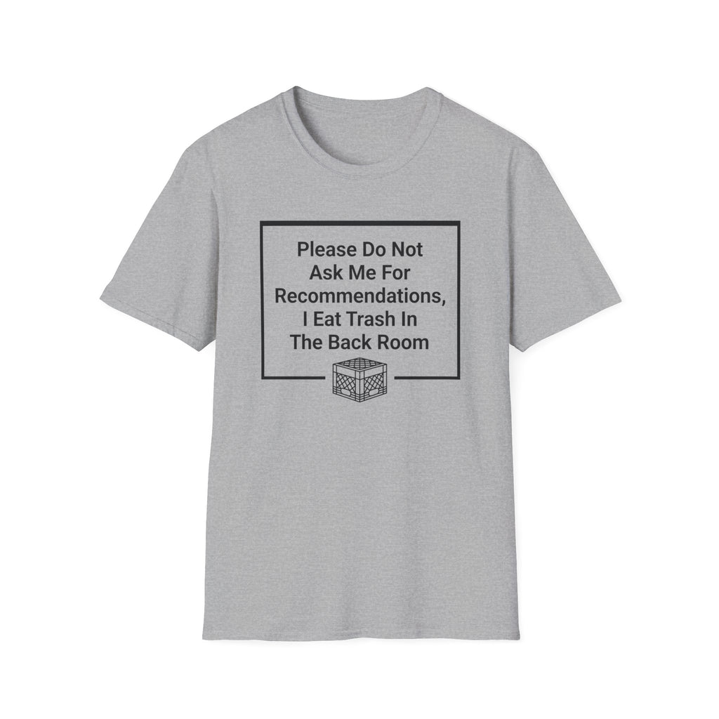 Please Do Not Ask Me For Recommendations, I Eat Trash In The Back Room. T-shirt