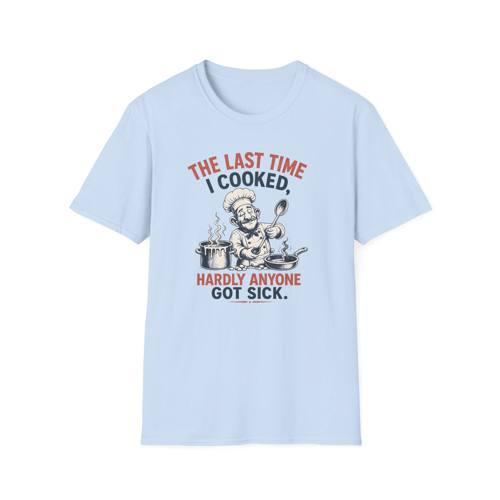 The Last Time I Cooked, Hardly Anyone Got Sick. (Male Chef) T-shirt