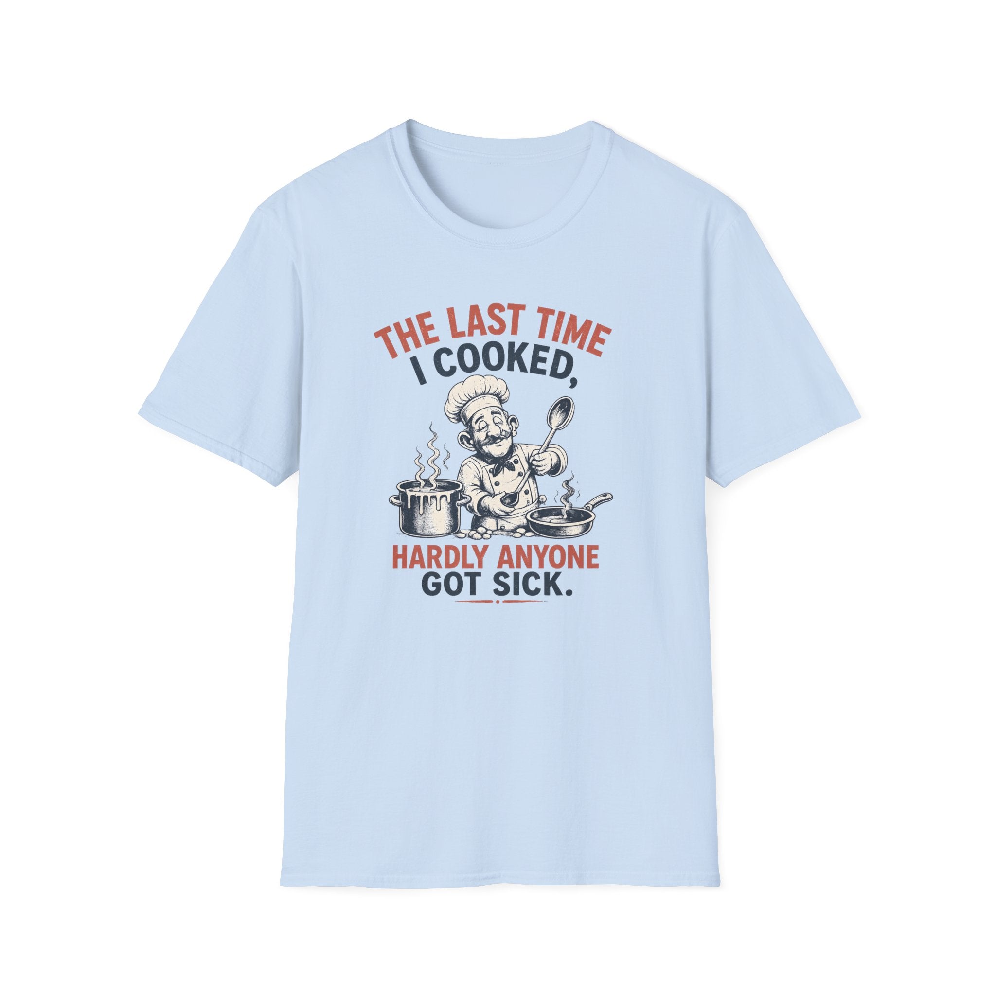 The Last Time I Cooked, Hardly Anyone Got Sick. (Male Chef) T-shirt
