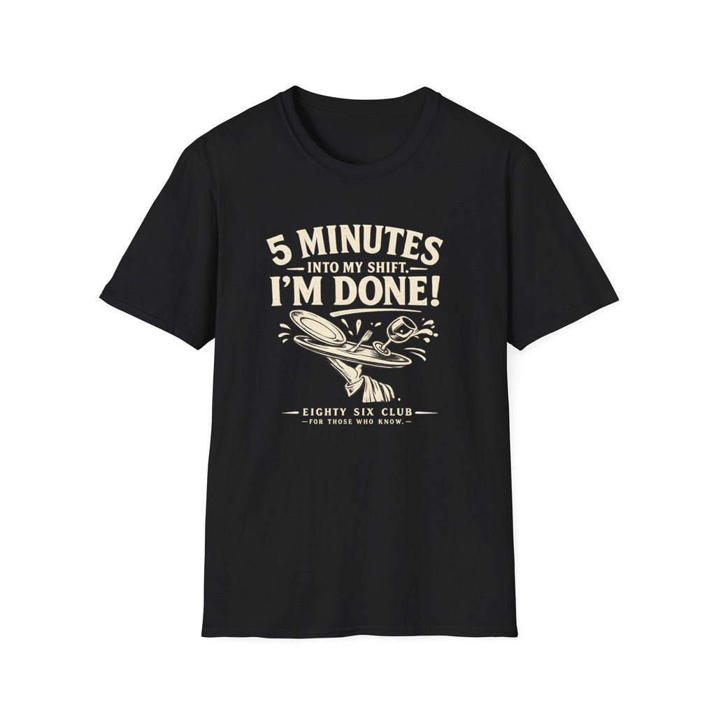 5 Minutes Into My Shift I'm Done! T-shirt