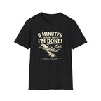 5 Minutes Into My Shift I'm Done! T-shirt