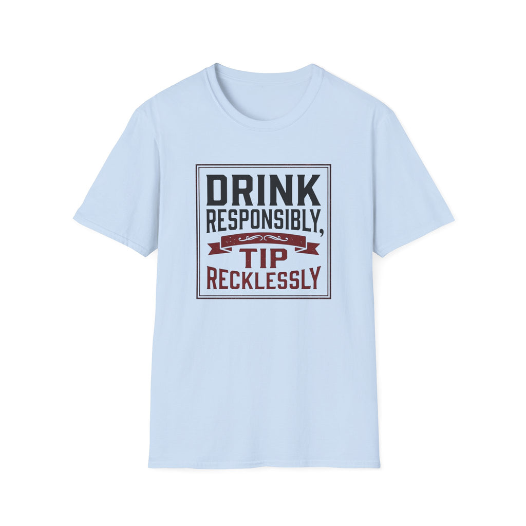 Drink Responsibly, Tip Recklessly T-shirt