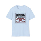 Drink Responsibly, Tip Recklessly T-shirt