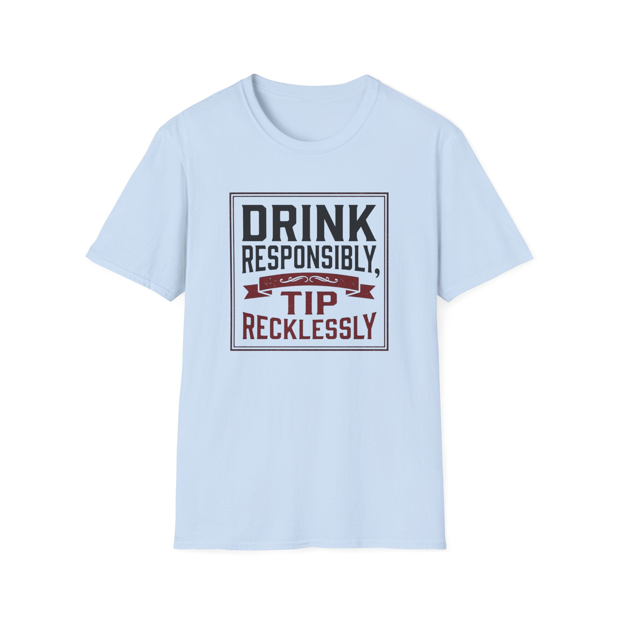 Drink Responsibly, Tip Recklessly T-shirt