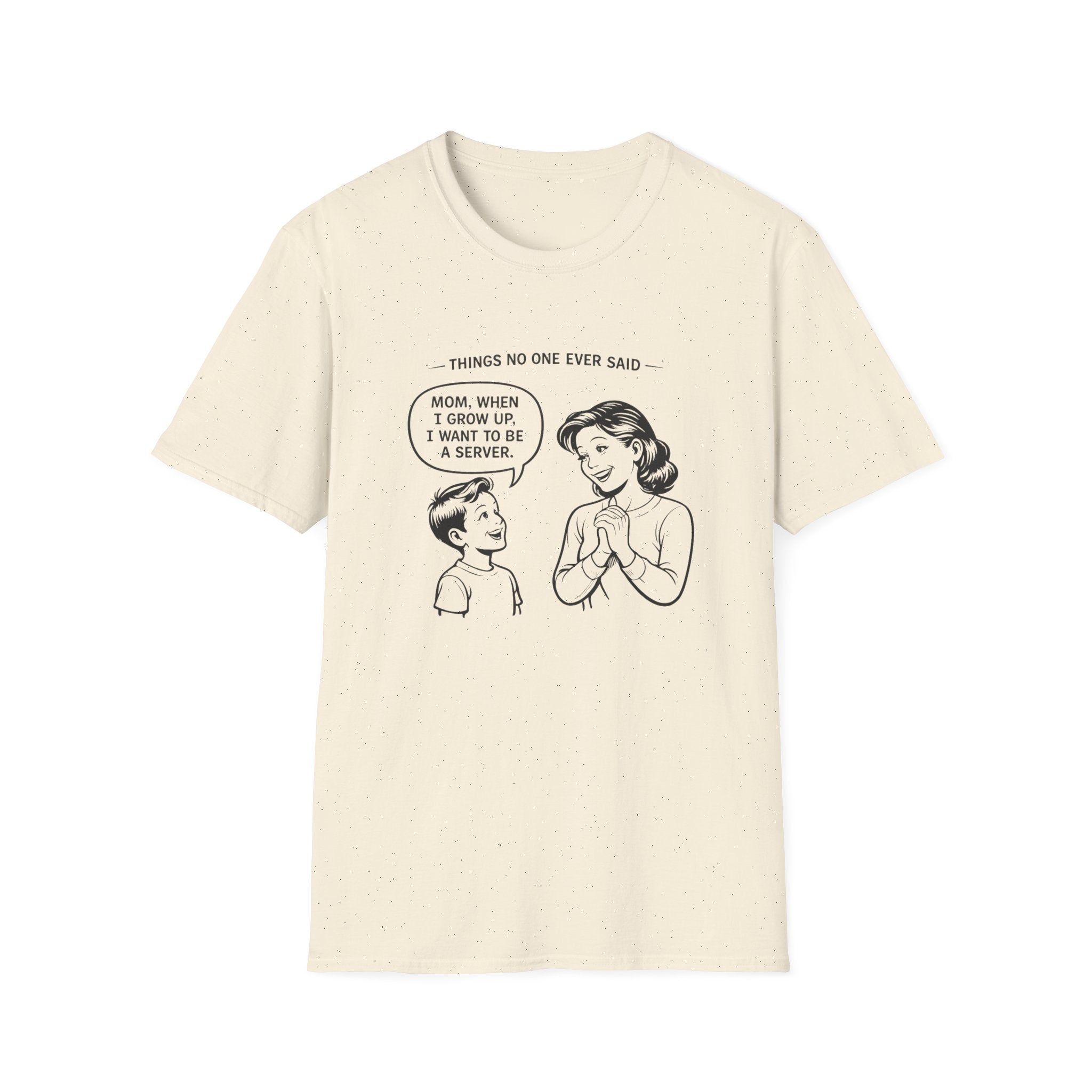 Things No One Ever Said Mom, When I Grow Up, I Want To Be A Server. T-shirt