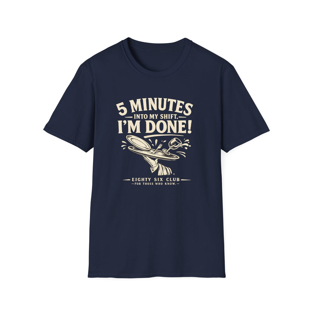 5 Minutes Into My Shift I'm Done! T-shirt